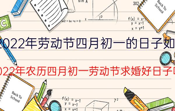 2022年劳动节四月初一的日子如何 2022年农历四月初一劳动节求婚好日子吗